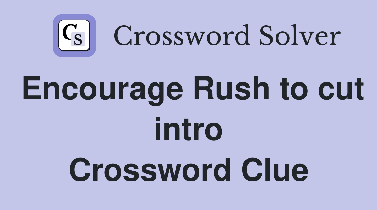 Encourage Rush to cut intro Crossword Clue