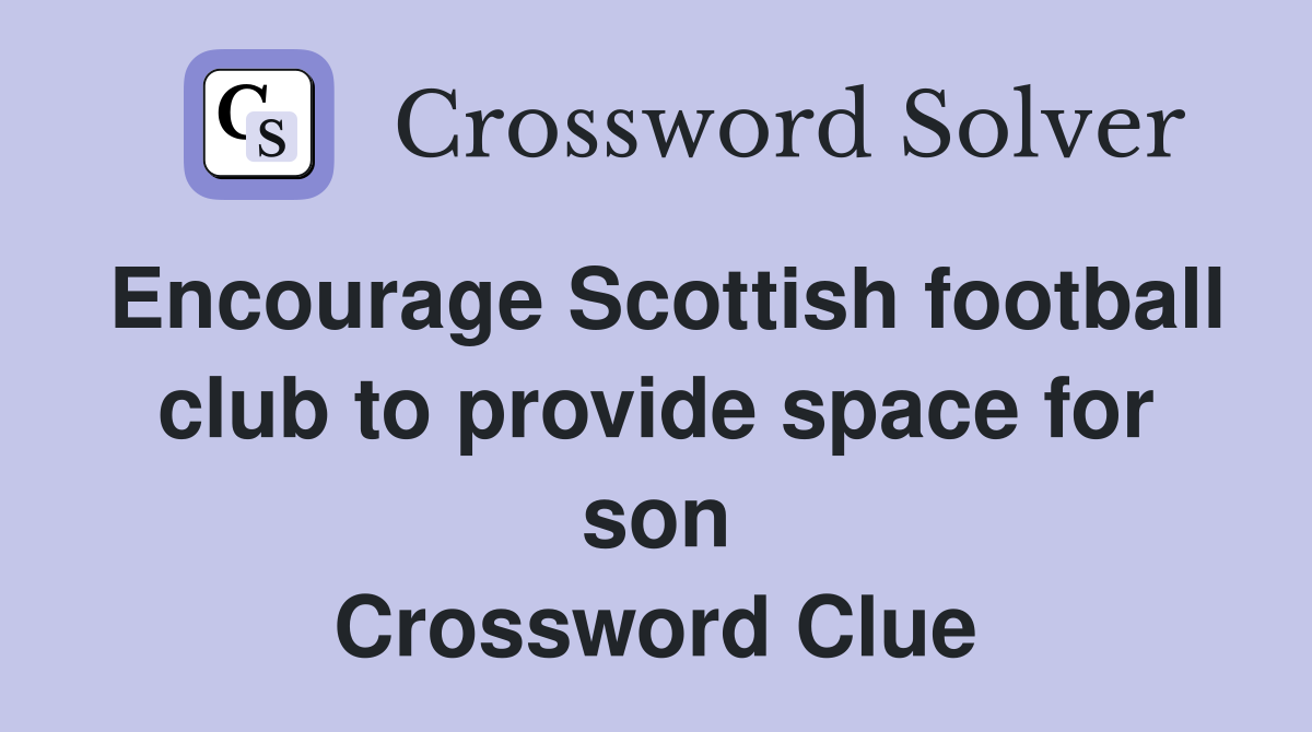 Encourage Scottish football club to provide space for son Crossword Clue