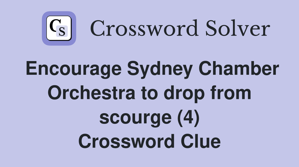 Encourage Sydney Chamber Orchestra to drop from scourge (4) Crossword Clue