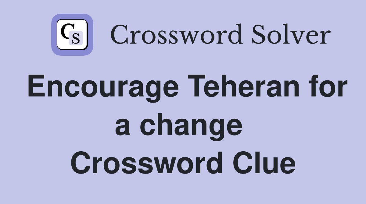 Encourage Teheran for a change  Crossword Clue