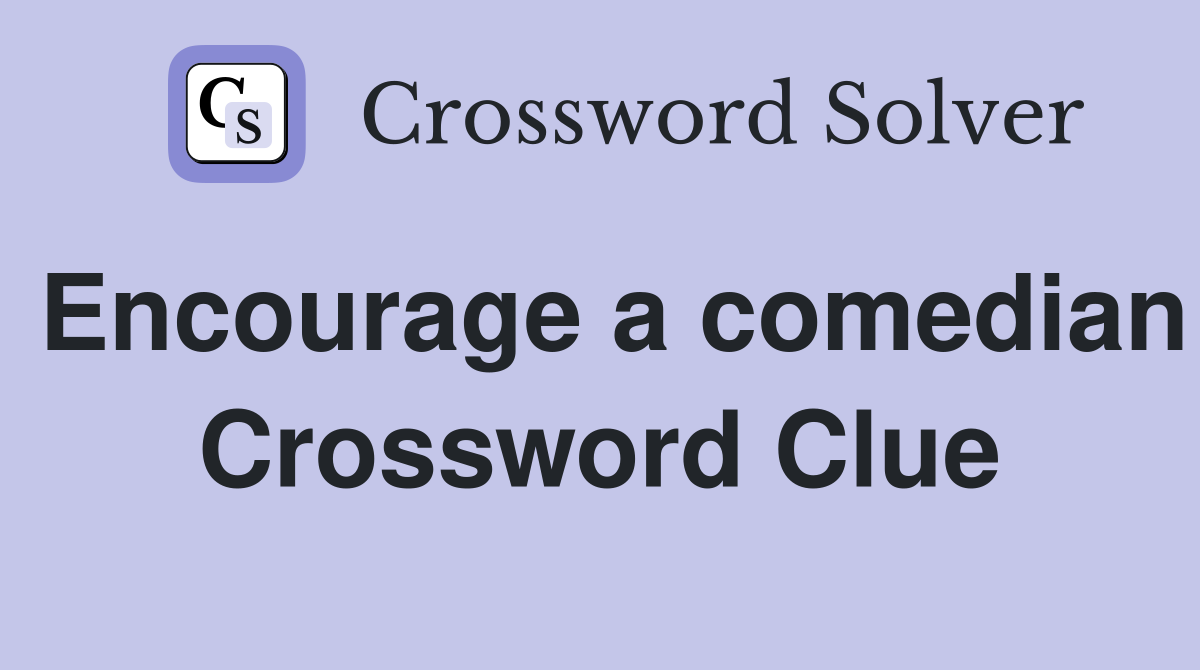 Encourage a comedian Crossword Clue