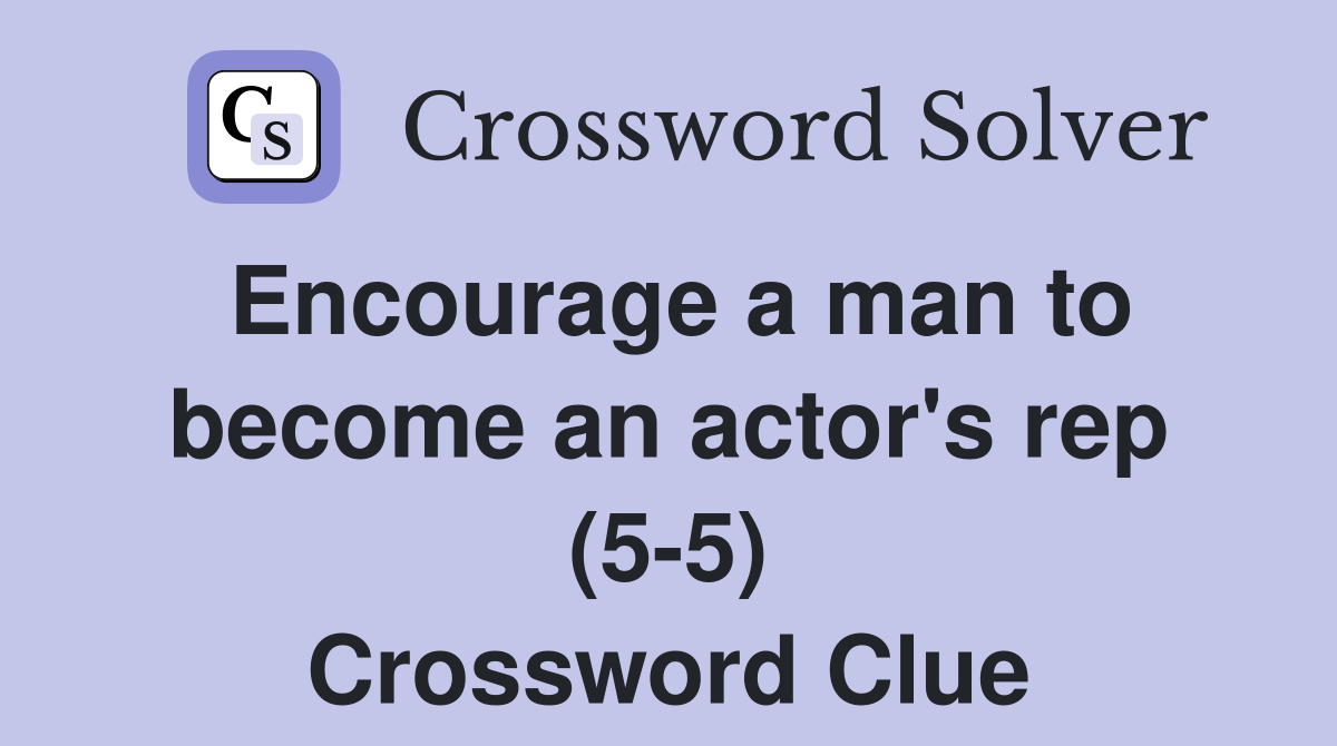 Encourage a man to become an actor's rep (5-5) Crossword Clue