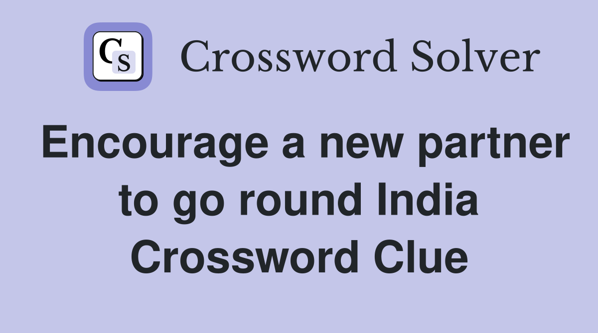 Encourage a new partner to go round India Crossword Clue
