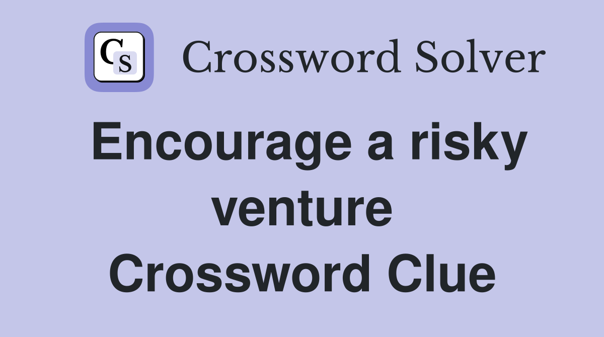 Encourage a risky venture Crossword Clue