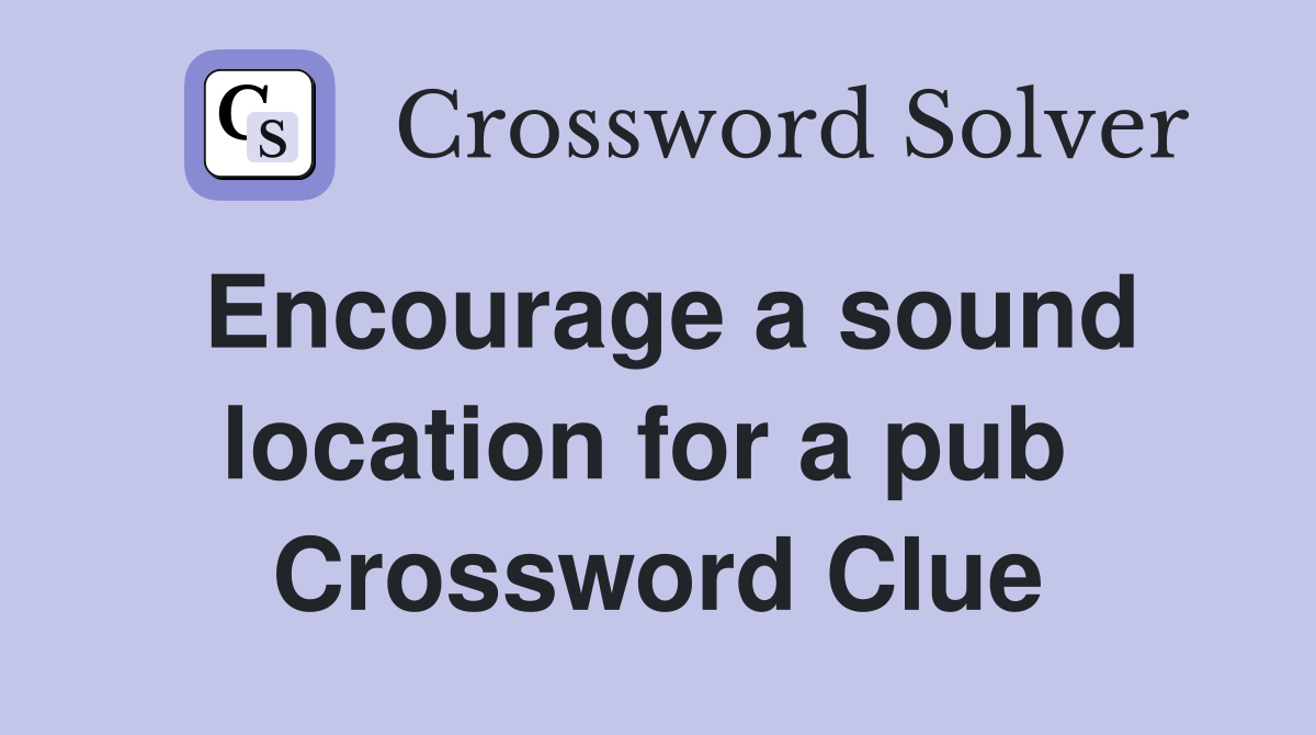 Encourage a sound location for a pub  Crossword Clue