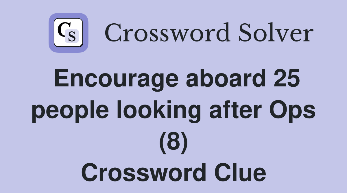 Encourage aboard 25 people looking after Ops (8) Crossword Clue