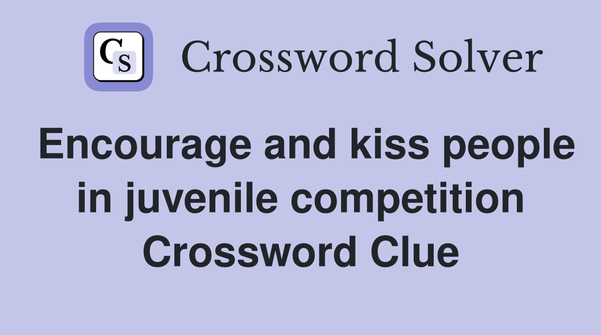 Encourage and kiss people in juvenile competition Crossword Clue