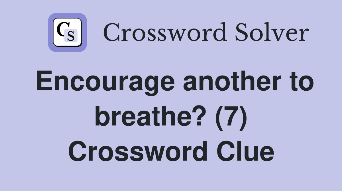 Encourage another to breathe? (7) Crossword Clue