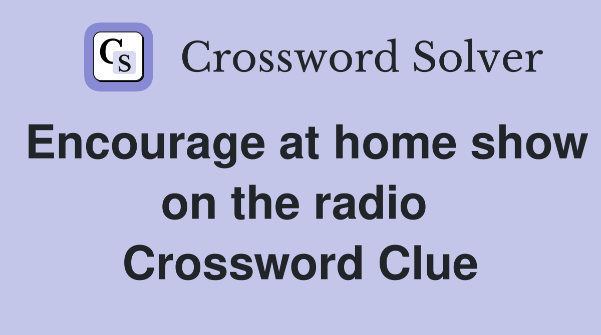 Encourage at home show on the radio  Crossword Clue