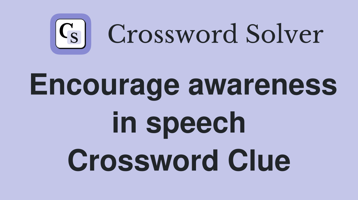 Encourage awareness in speech Crossword Clue