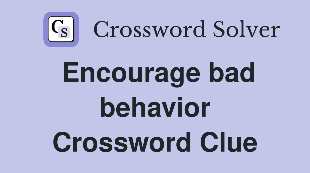 Encourage bad behavior Crossword Clue