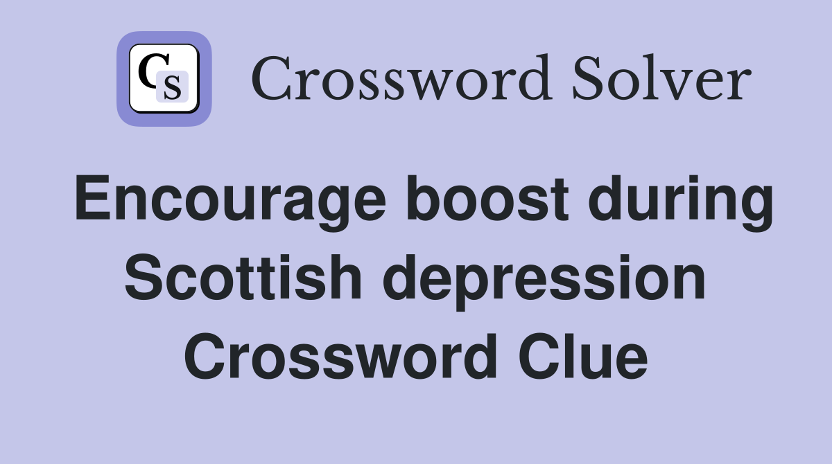 Encourage boost during Scottish depression Crossword Clue