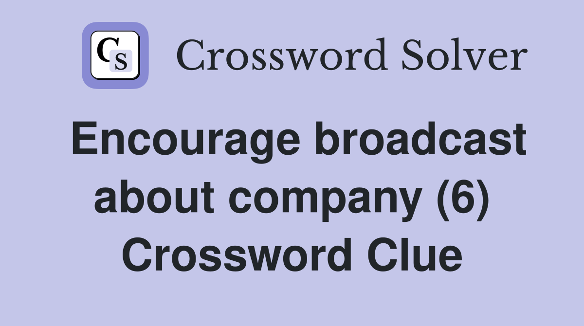 Encourage broadcast about company (6) Crossword Clue