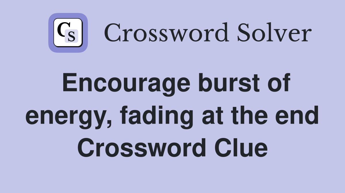 Encourage burst of energy, fading at the end Crossword Clue