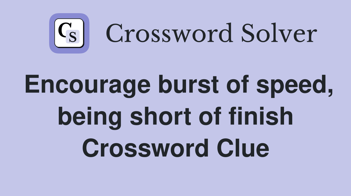 Encourage burst of speed, being short of finish Crossword Clue