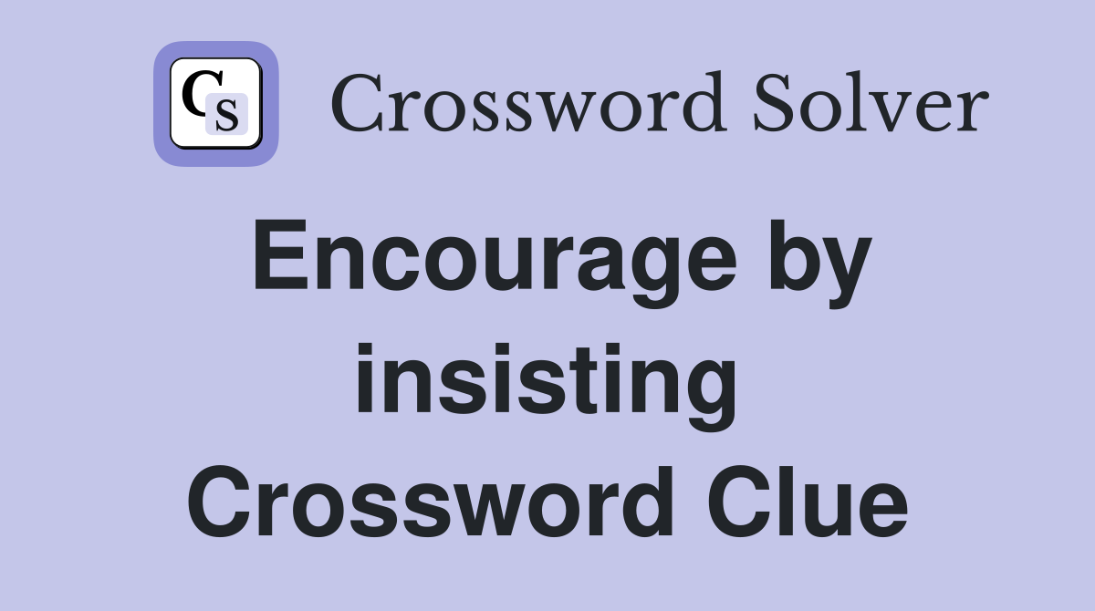 Encourage by insisting Crossword Clue