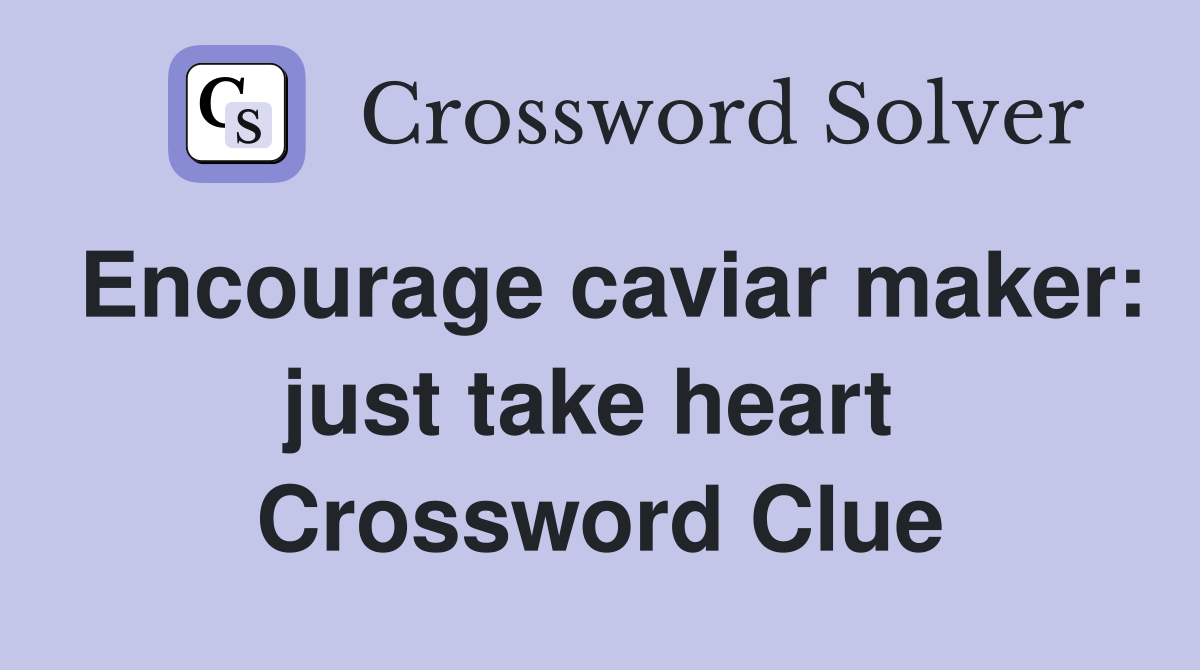 Encourage caviar maker: just take heart  Crossword Clue