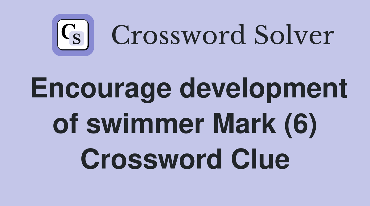 Encourage development of swimmer Mark (6) Crossword Clue