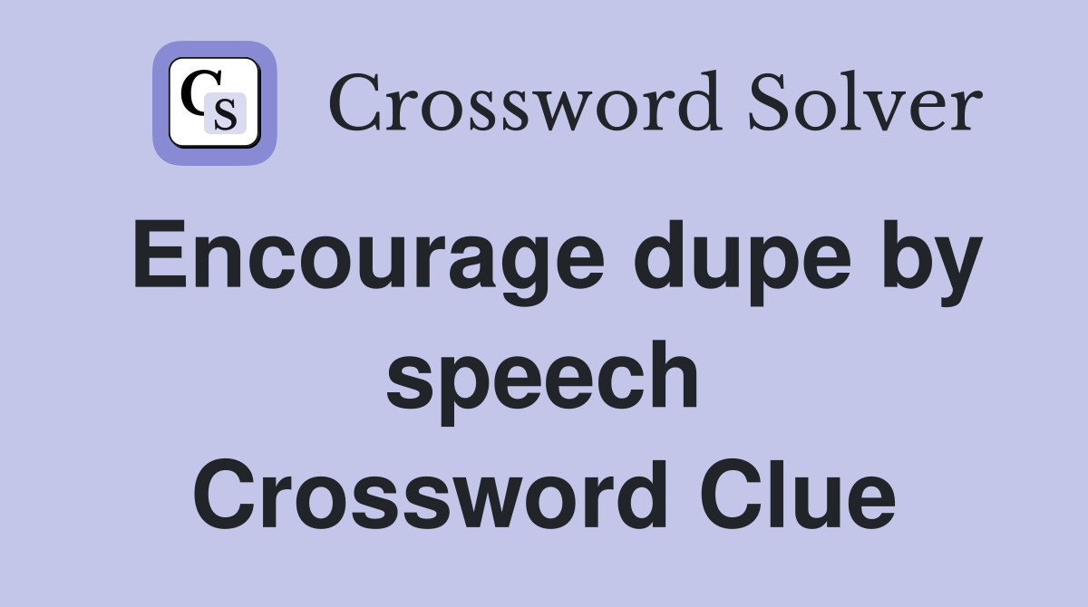 Encourage dupe by speech Crossword Clue