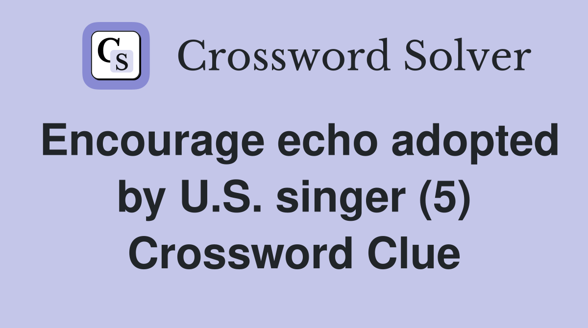 Encourage echo adopted by U.S. singer (5) Crossword Clue