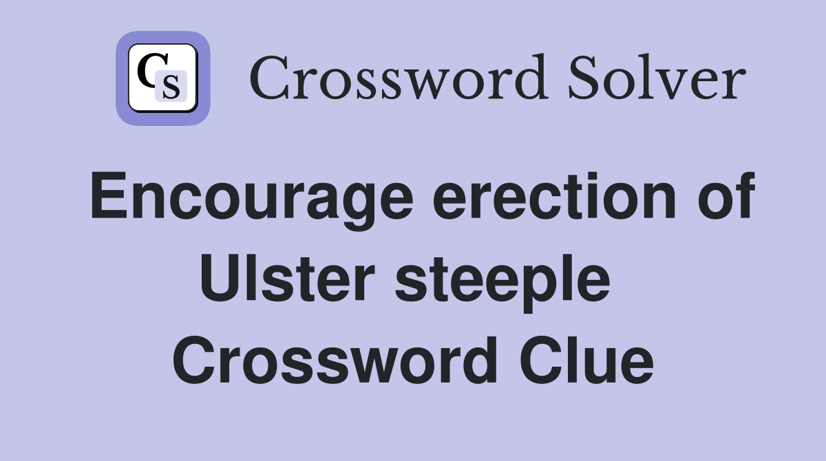 Encourage erection of Ulster steeple  Crossword Clue