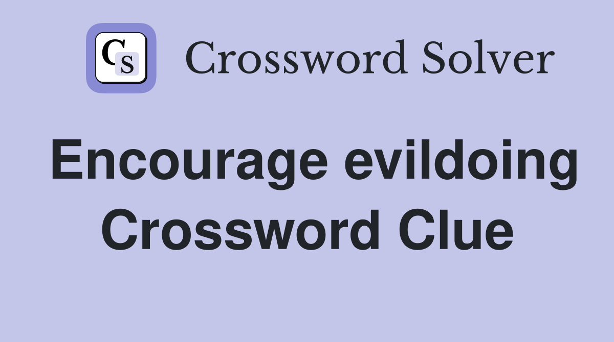 Encourage evildoing Crossword Clue