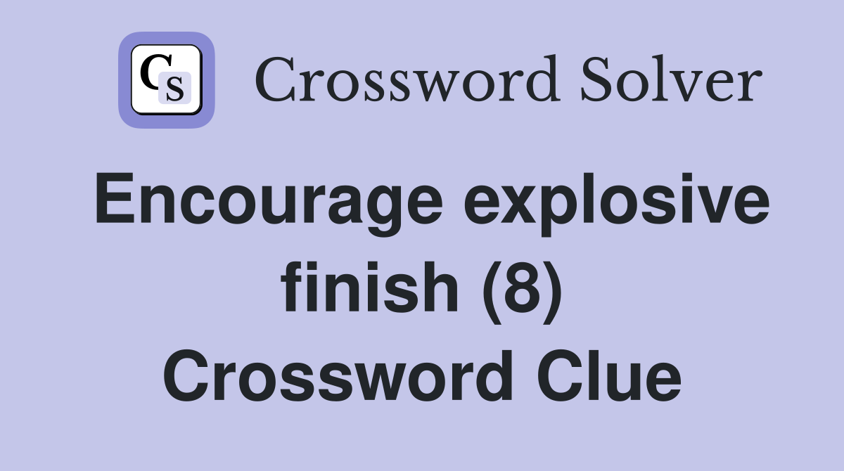 Encourage explosive finish (8) Crossword Clue