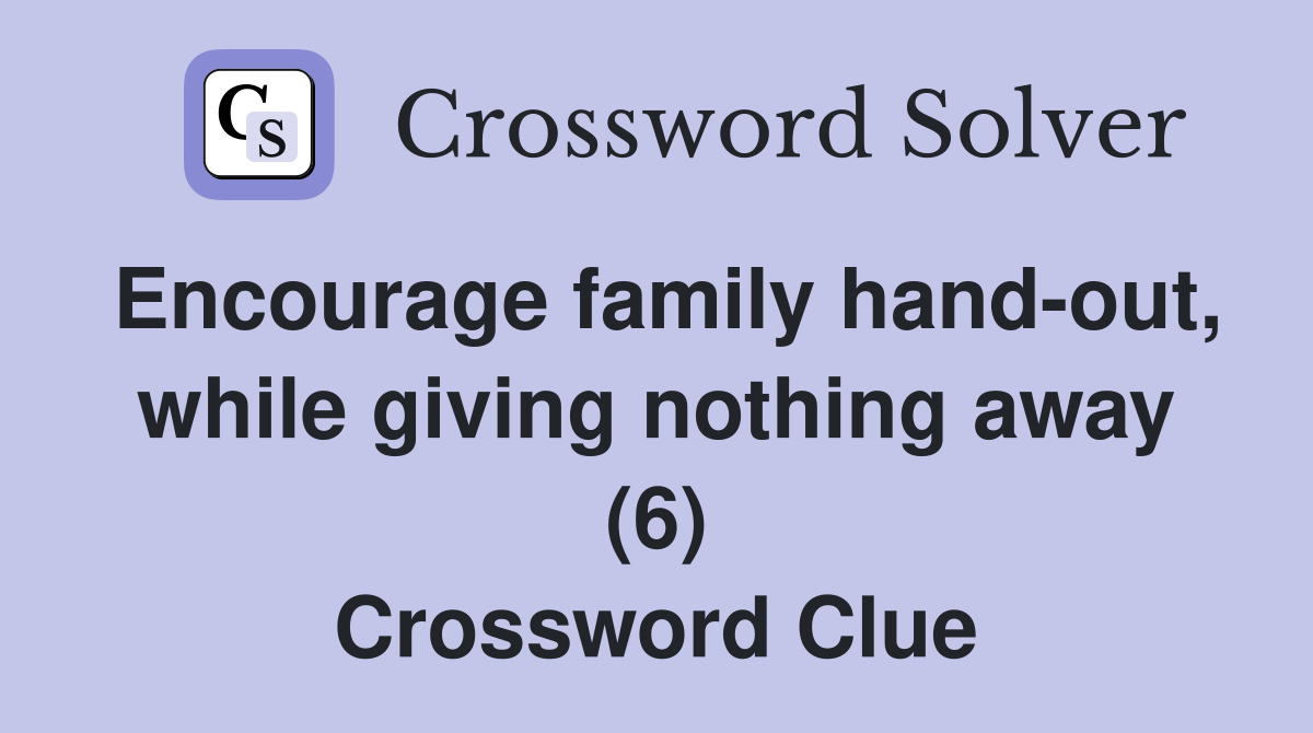 Encourage family hand-out, while giving nothing away (6) Crossword Clue