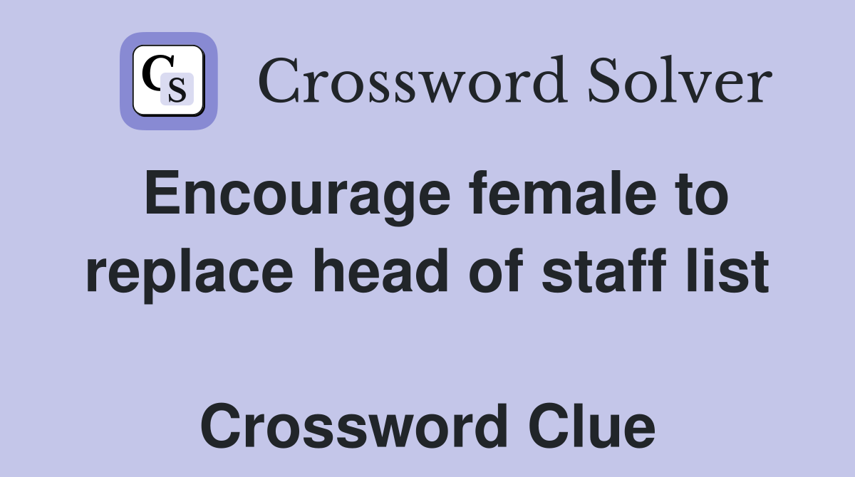 Encourage female to replace head of staff list  Crossword Clue