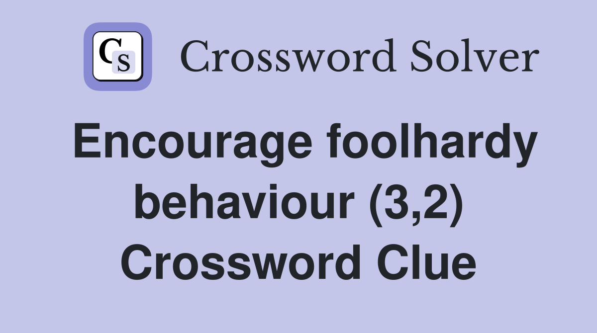 Encourage foolhardy behaviour (3,2) Crossword Clue