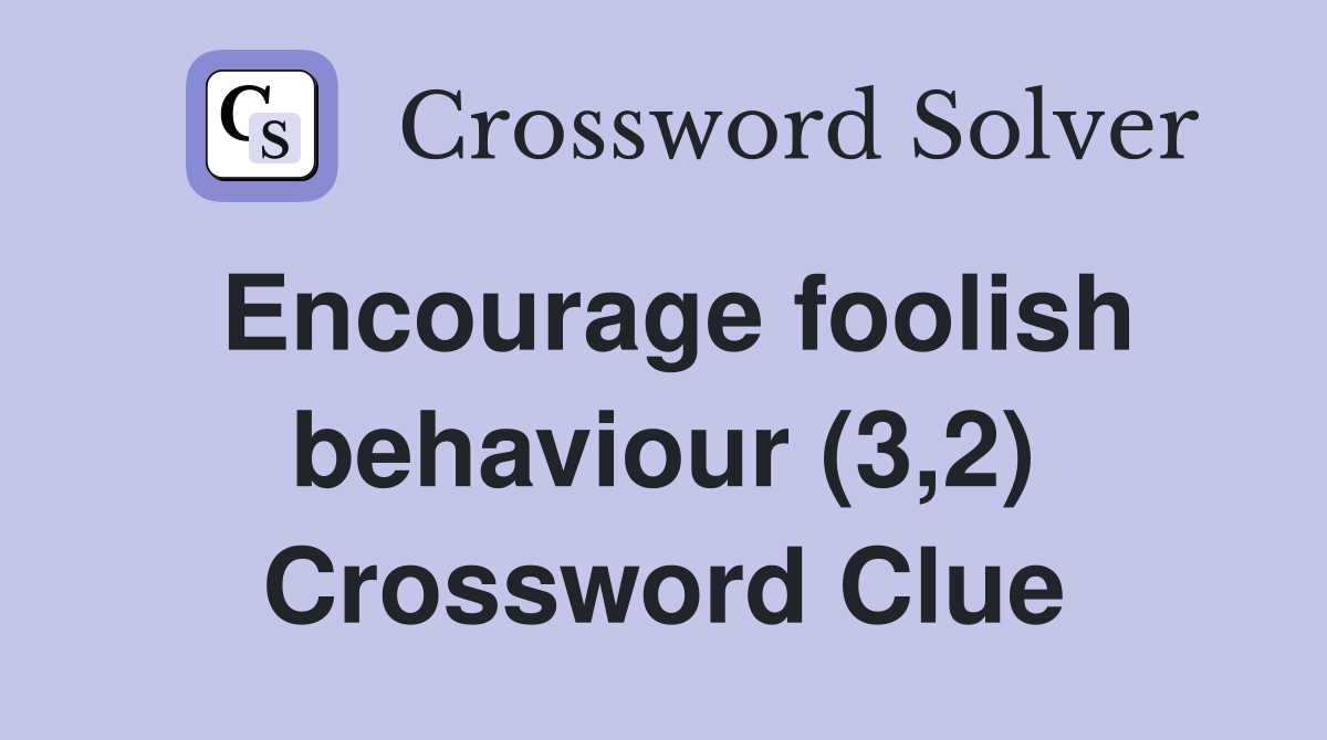Encourage foolish behaviour (3,2) Crossword Clue