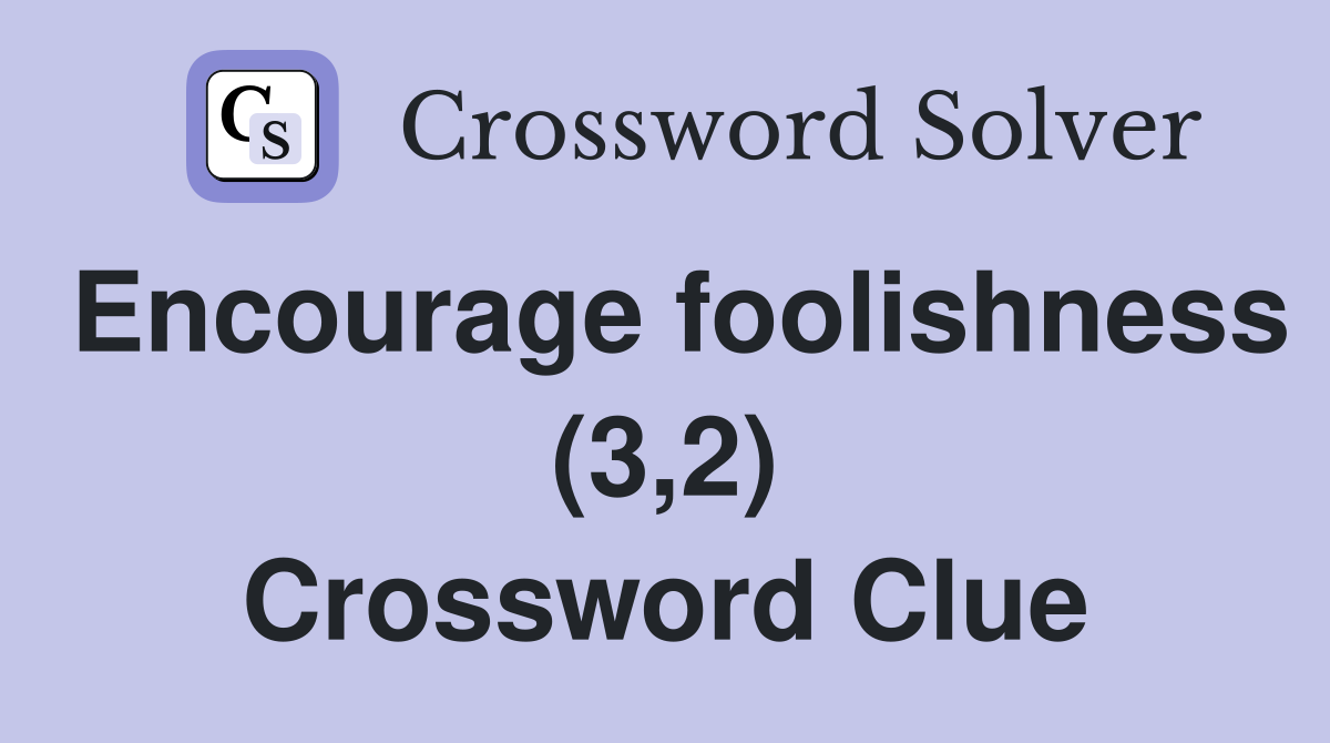 Encourage foolishness (3,2) Crossword Clue