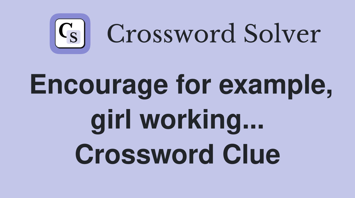 Encourage for example, girl working... Crossword Clue
