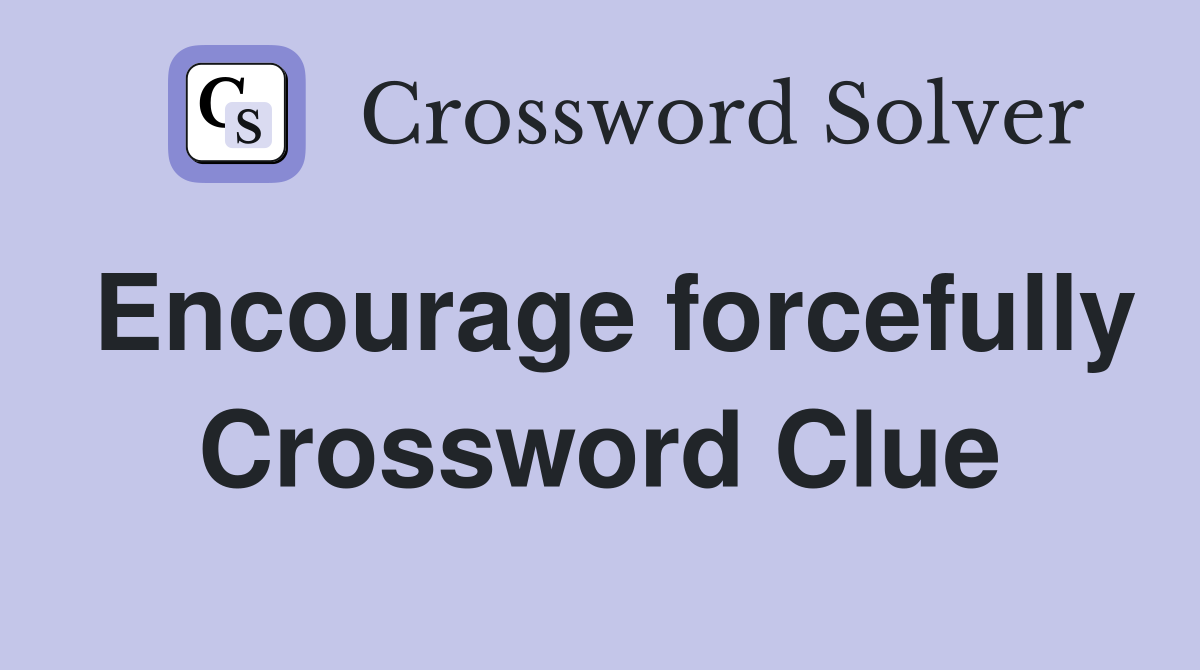 Encourage forcefully Crossword Clue