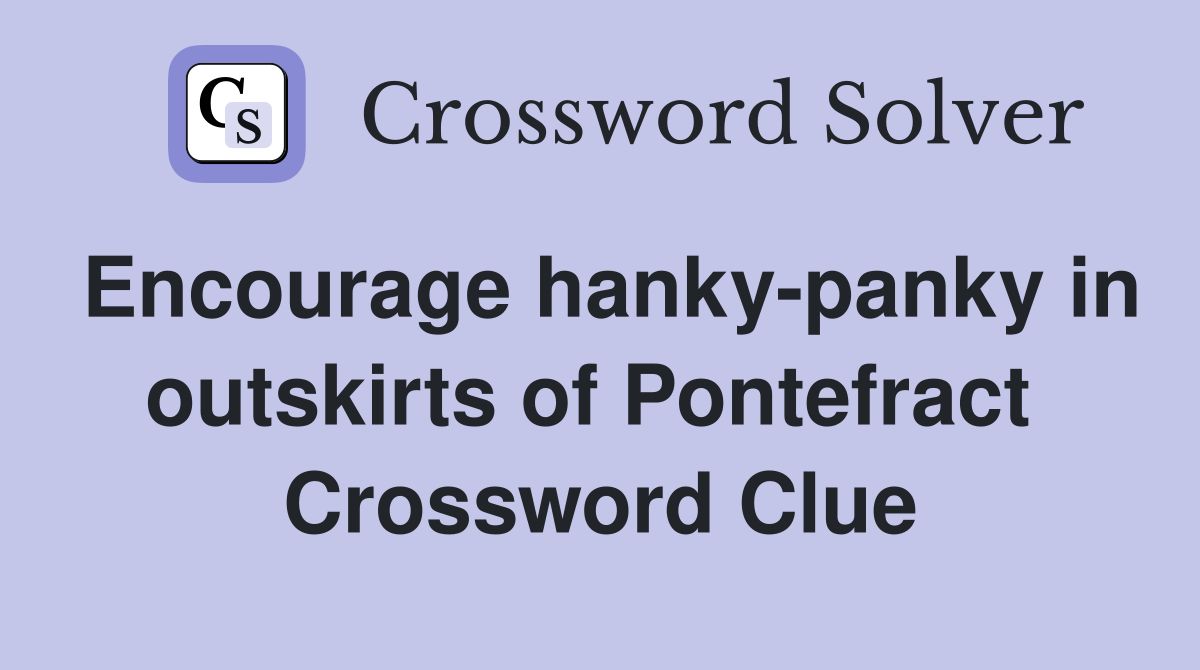 Encourage hanky-panky in outskirts of Pontefract  Crossword Clue