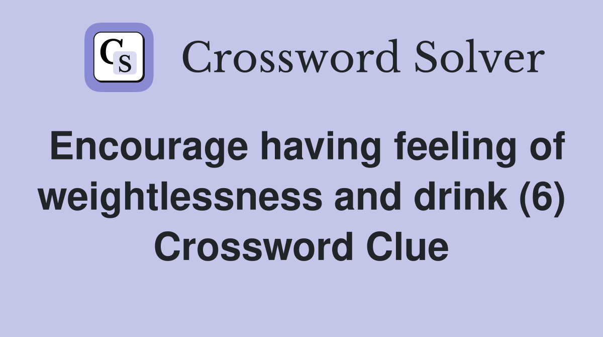 Encourage having feeling of weightlessness and drink (6) Crossword Clue