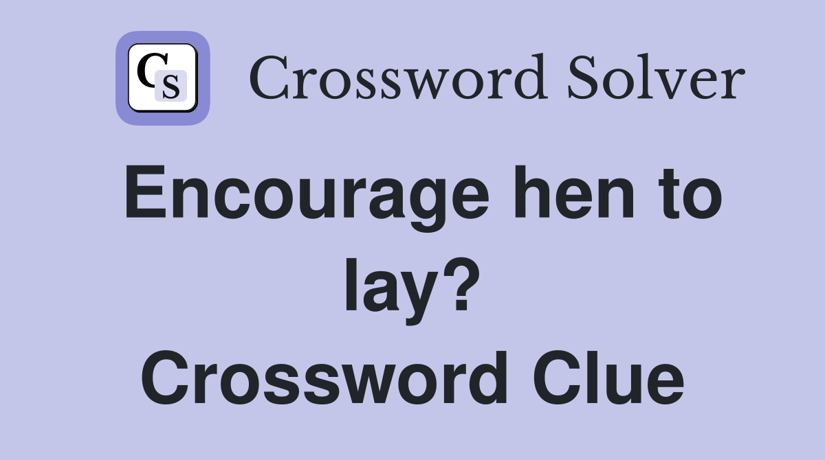 Encourage hen to lay? Crossword Clue
