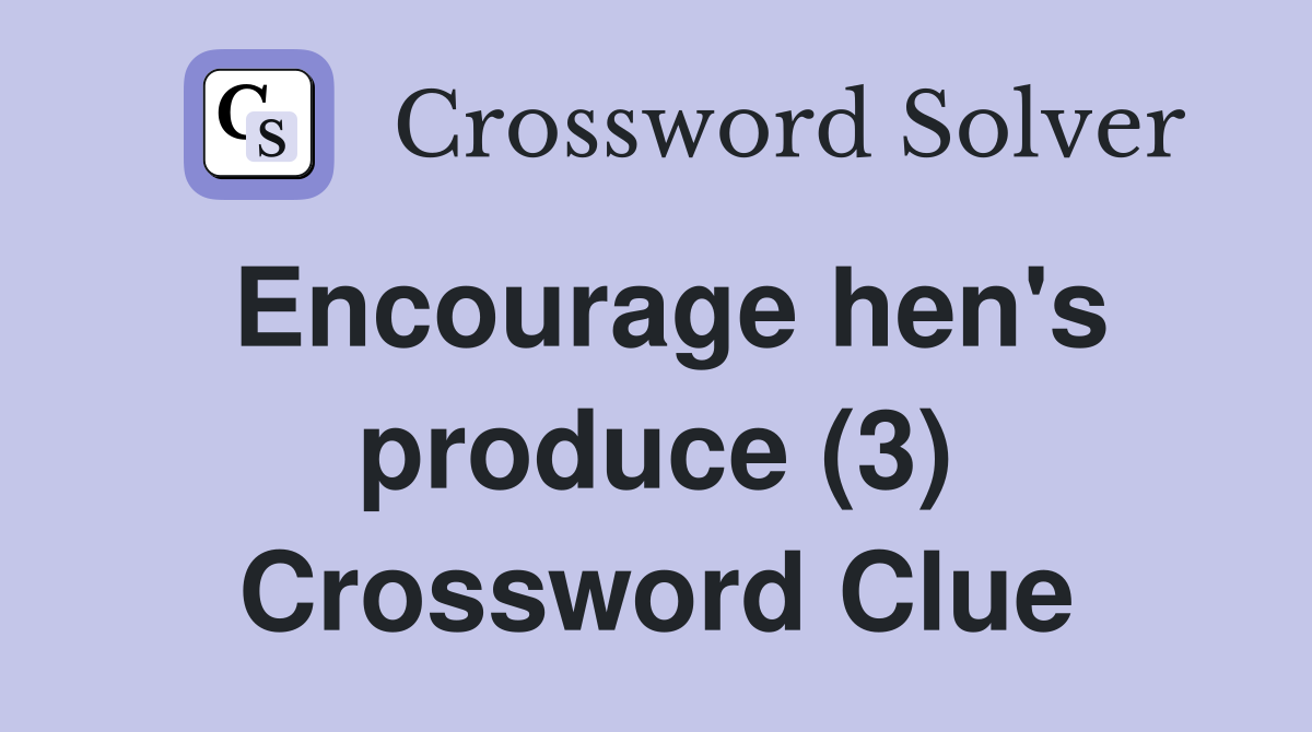 Encourage hen's produce (3) Crossword Clue