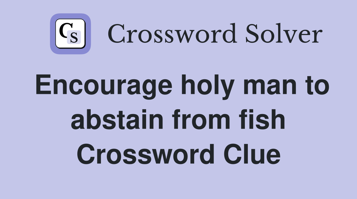 Encourage holy man to abstain from fish Crossword Clue