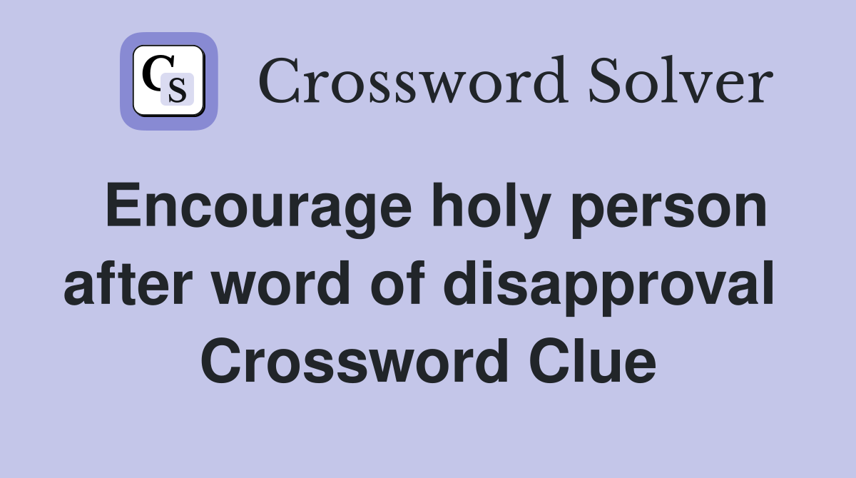 Encourage holy person after word of disapproval  Crossword Clue