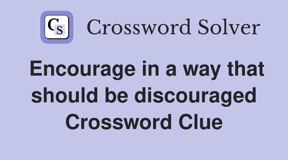 Encourage in a way that should be discouraged Crossword Clue