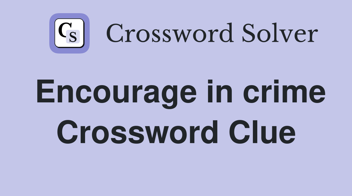 Encourage in crime Crossword Clue