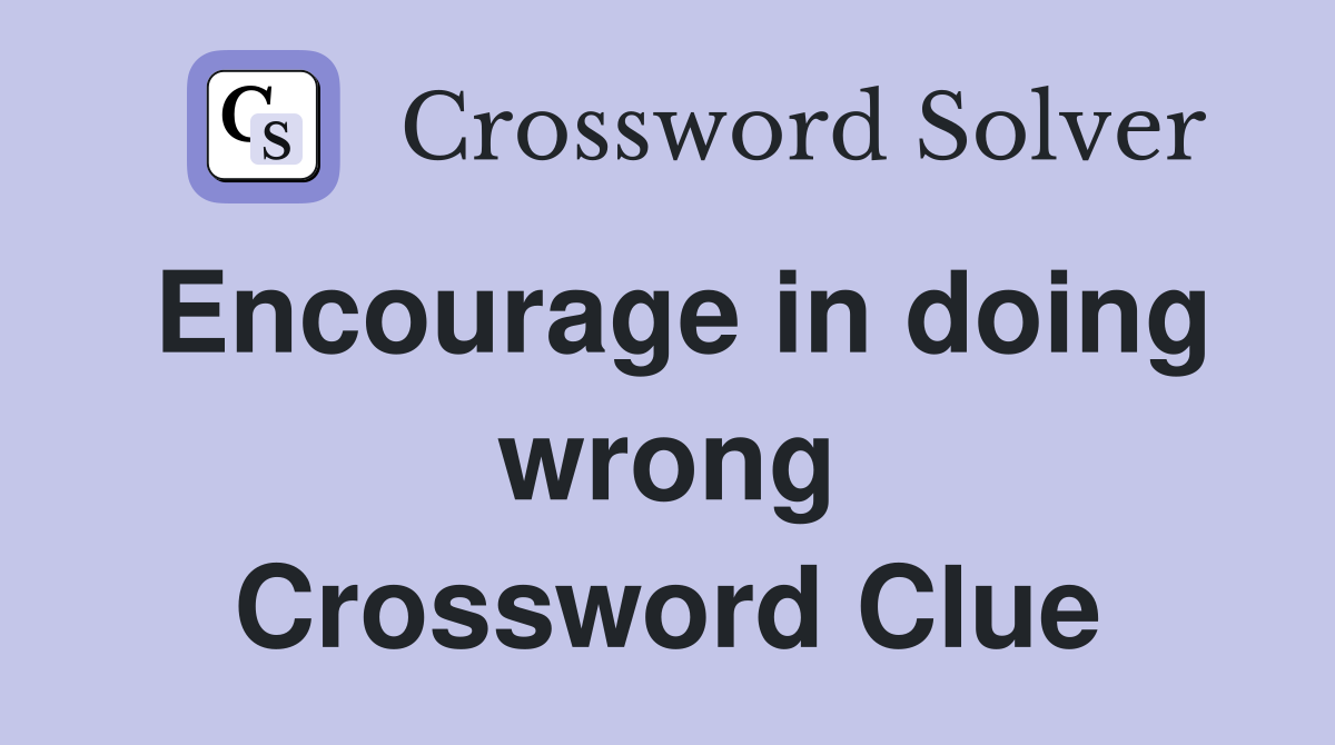 Encourage in doing wrong Crossword Clue