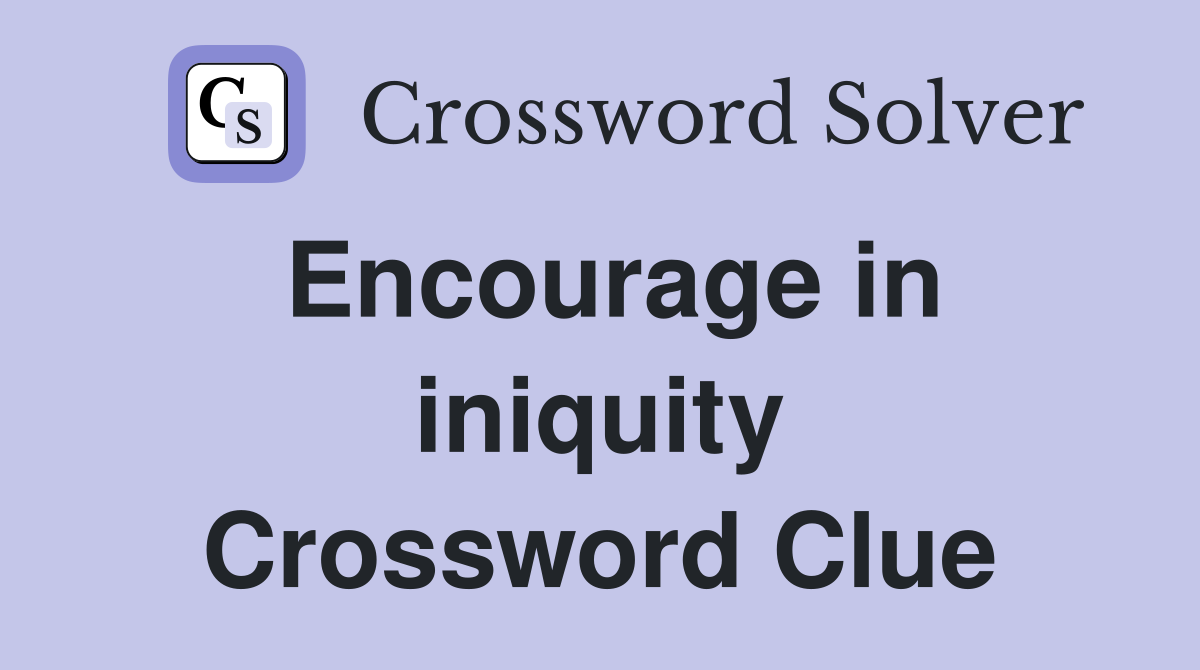 Encourage in iniquity Crossword Clue