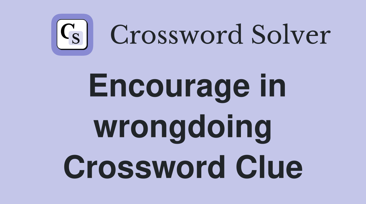 Encourage in wrongdoing Crossword Clue