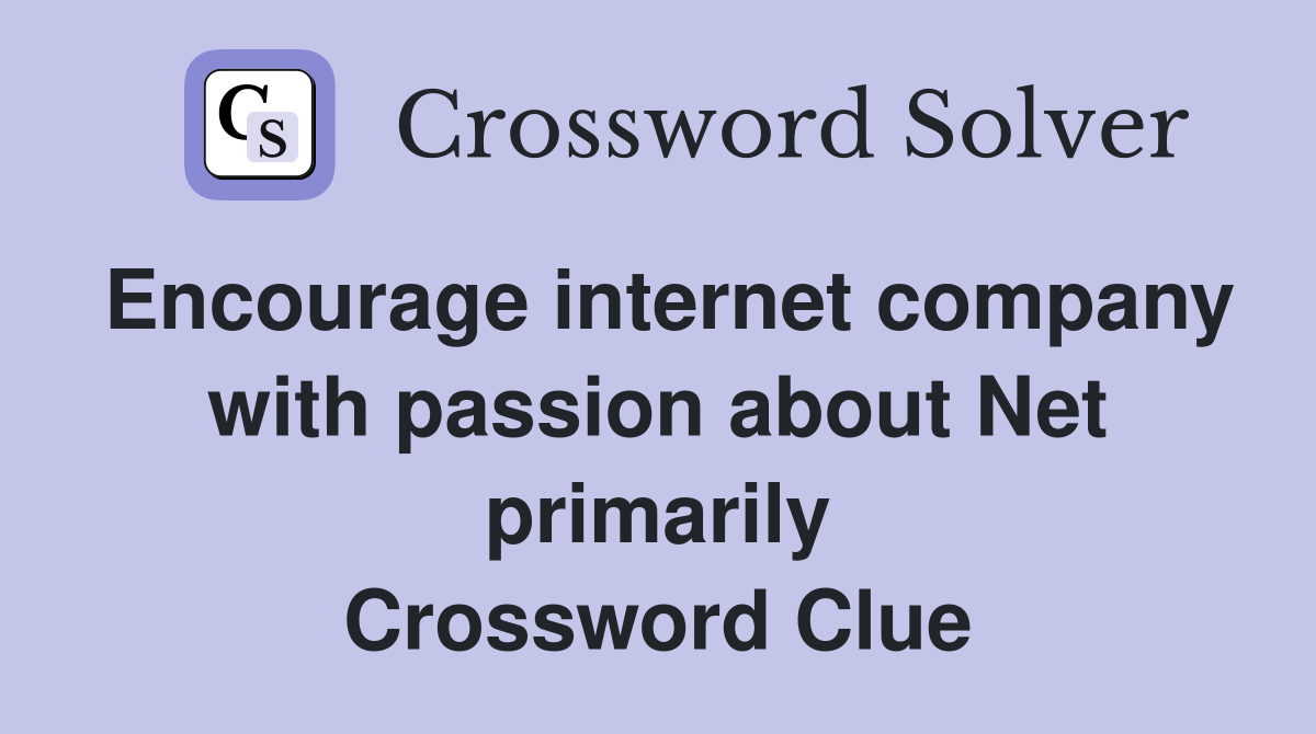 Encourage internet company with passion about Net primarily Crossword Clue