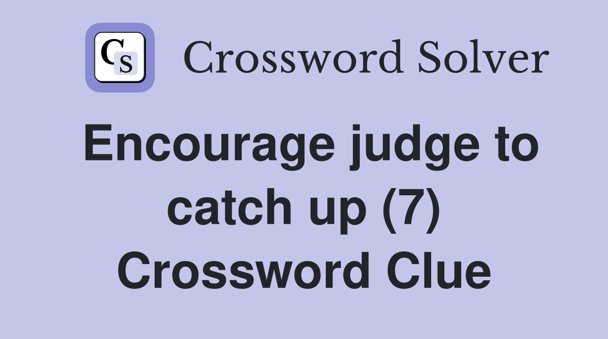 Encourage judge to catch up (7) Crossword Clue