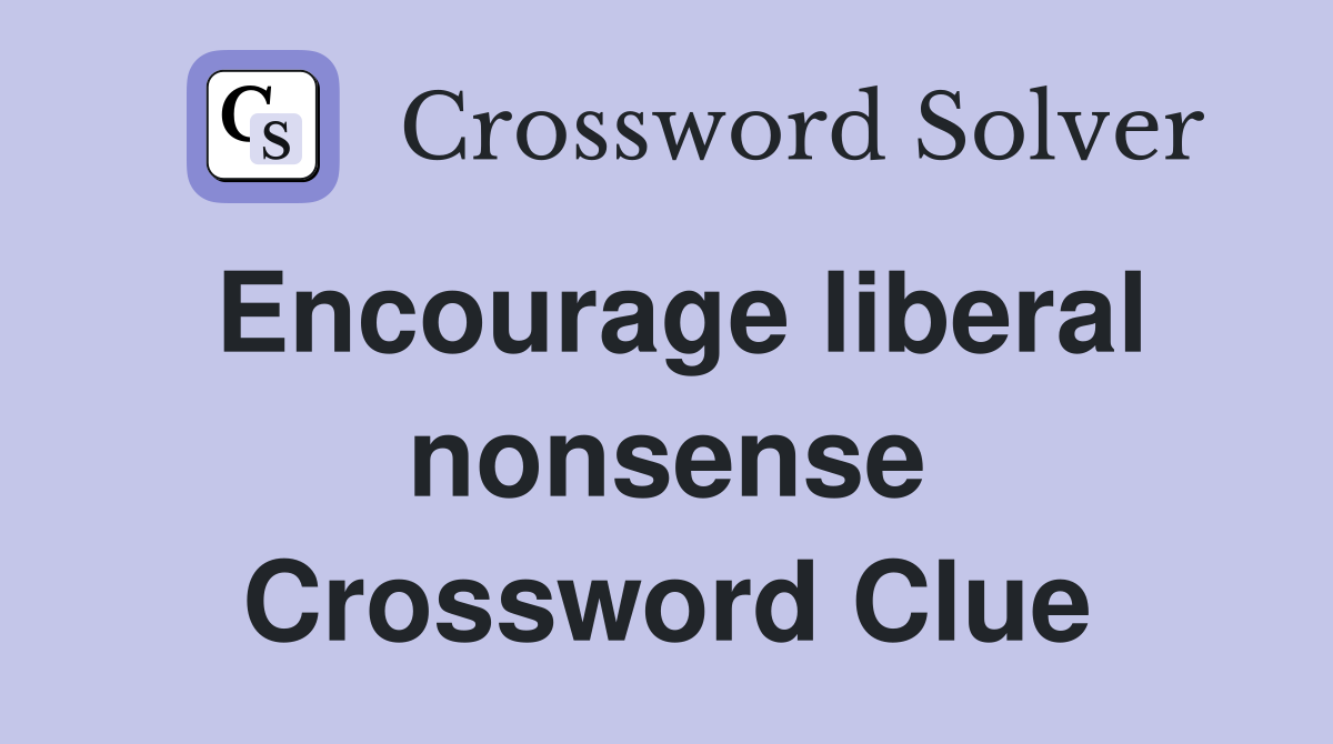 Encourage liberal nonsense Crossword Clue