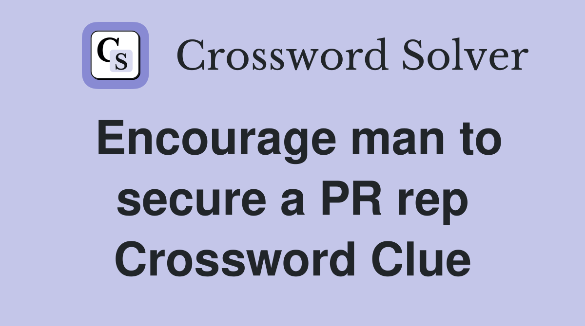 Encourage man to secure a PR rep Crossword Clue