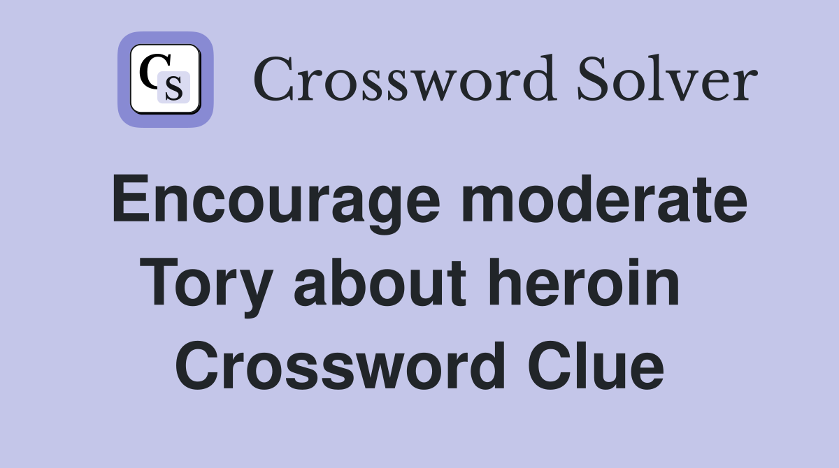 Encourage moderate Tory about heroin  Crossword Clue
